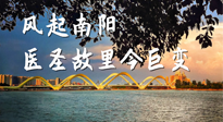 【行業(yè)資訊】風(fēng)起南陽，醫(yī)圣故里今巨變！——《中國中醫(yī)藥網(wǎng)》